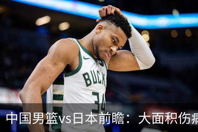 中国男篮vs日本前瞻：大面积伤病PK东道主二队 廖三宁带队冲决赛