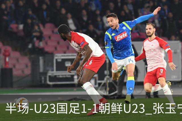 半场-U23国足1-1朝鲜U23 张玉宁头球破门吴曦献助攻毛伟杰染黄